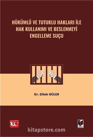 Hükümlü ve Tutuklu Hakları ile Hak Kullanımı ve Beslenmeyi Engelleme Suçu