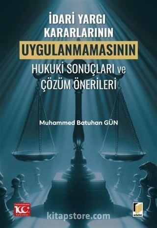 İdari Yargı Kararlarının Uygulanmamasının Hukuki Sonuçları ve Çözüm Önerileri
