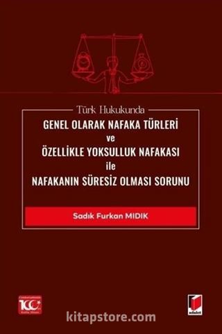 Türk Hukukunda Genel Olarak Nafaka Türleri ve Özellikle Yoksulluk Nafakası ile Nafakanın Süresiz Olması Sorunu