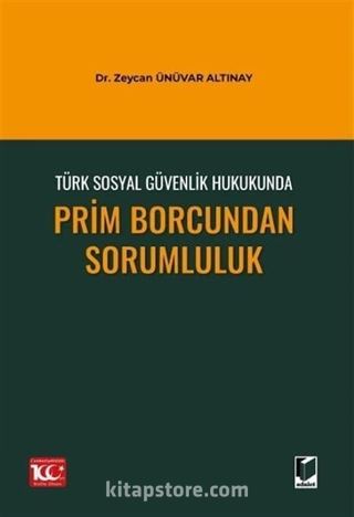 Türk Sosyal Güvenlik Hukukunda Prim Borcundan Sorumluluk