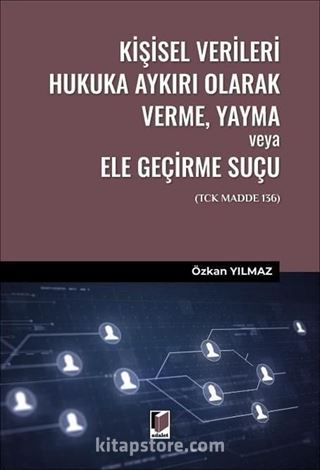 Kişisel Verileri Hukuka Aykırı Olarak Verme, Yayma veya Ele Geçirme Suçu (TCK Madde 136)
