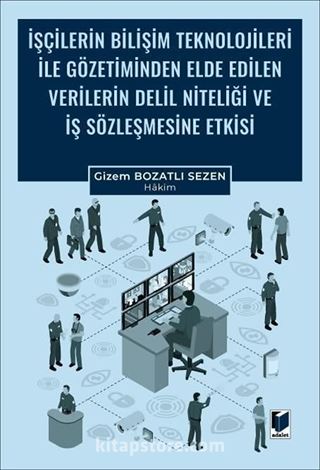İşçilerin Bilişim Teknolojileri ile Gözetiminden Elde Edilen Verilerin Delil Niteliği ve İş Sözleşmesine Etkisi