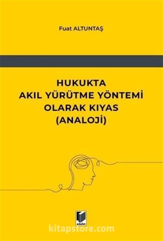Hukukta Akıl Yürütme Yöntemi Olarak Kıyas (Analoji)