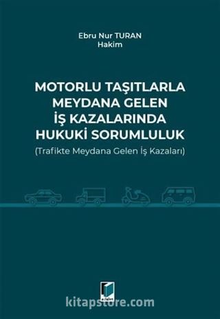 Motorlu Taşıtlarla Meydana Gelen İş Kazalarında Hukuki Sorumluluk (Trafikte Meydana Gelen İş Kazaları)