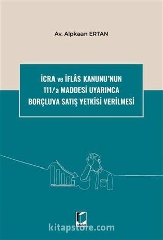 İcra ve İflas Kanunu'nun 111/a Maddesi Uyarınca Borçluya Satış Yetkisi Verilmesi