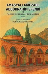 Amasyalı Akifzade Abdürrahim Efendi ve 'El-Mecmû fi'l-Meşhûd ve'l-Mesmû'