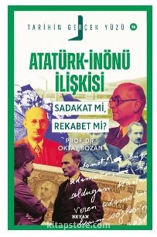 Atatürk- İnönü İlişkisi / Sadakat mı, Rekabet mi?