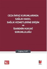 Ceza İnfaz Kurumlarında Sağlık Hakkı, Sağlık Hizmetlerine Erişim ve İdarenin Hukuki Sorumluluğu