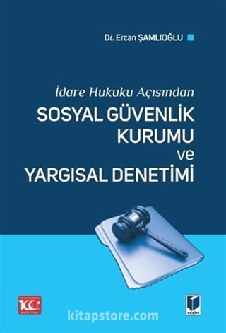 İdare Hukuku Açısından Sosyal Güvenlik Kurumu ve Yargısal Denetimi