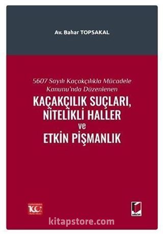 5607 Sayılı Kaçakçılıkla Mücadele Kanunu'nda Düzenlenen Kaçakçılık Suçları, Nitelikli Haller ve Etkin Pişmanlık