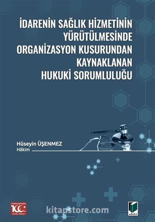 İdarenin Sağlık Hizmetinin Yürütülmesinde Organizasyon Kusurundan Kaynaklanan Hukuki Sorumluluğu