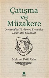 Çatışma ve Müzakere / Osmanlı'da Türkçe ve Ermenice Dramatik Edebiyat