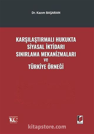 Karşılaştırmalı Hukukta Siyasal İktidarı Sınırlama Mekanizmaları ve Türkiye Örneği