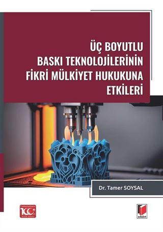 Üç Boyutlu Baskı Teknolojilerinin Fikri Mülkiyet Hukukuna Etkileri
