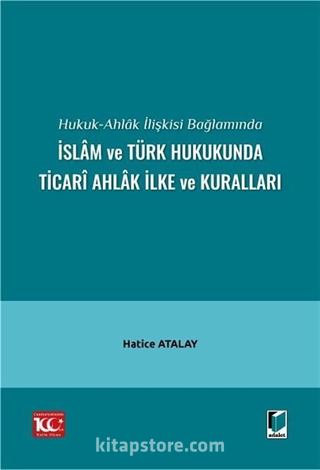 Hukuk-Ahlak İlişkisi Bağlamında İslam ve Türk Hukukunda Ticari Ahlak İlke ve Kuralları