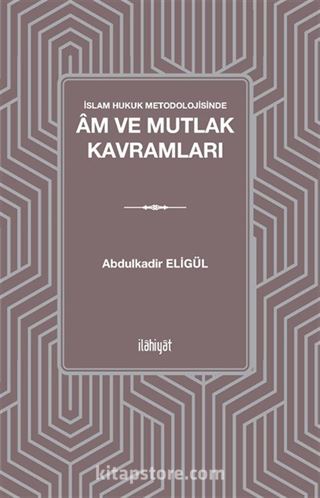 İslam Hukuk Metodolojisinde Âm ve Mutlak Kavramları