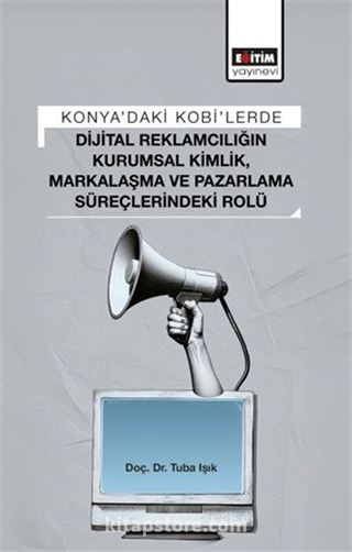 Konya'daki Kobi'lerde Dijital Reklamcılığın Kurumsal Kimlik, Markalaşma ve Pazarlama Süreçlerindeki Rolü