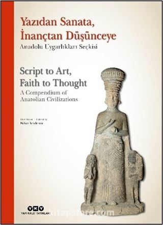 Yazıdan Sanata, İnançtan Düşünceye - Anadolu Uygarlıkları Seçkisi Script to Art, Faith to Thought - A Compendium of Anatolian Civilizations (Karton Kapak) (Türkçe İngilizce)