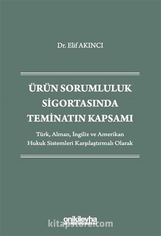 Ürün Sorumluluk Sigortasında Teminatın Kapsamı - Türk, Alman, İngiliz ve Amerikan Hukuk Sistemleri Karşılaştırmalı Olarak