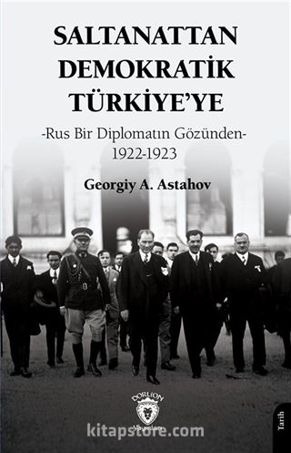 Saltanattan Demokratik Türkiye'ye-Rus Bir Diplomatın Gözünden 1922-1923