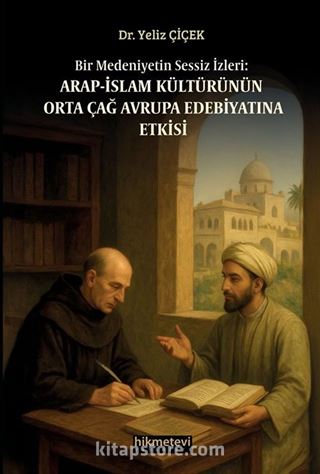 Bir Medeniyetin Sessiz İzleri:Arap İslam Kültürünün Orta Çağ Avrupa Edebiyatına Etkisi