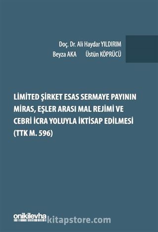 Limited Şirket Esas Sermaye Payının Miras, Eşler Arası Mal Rejimi ve Cebri İcra Yoluyla İktisap Edilmesi (TTK m. 596)