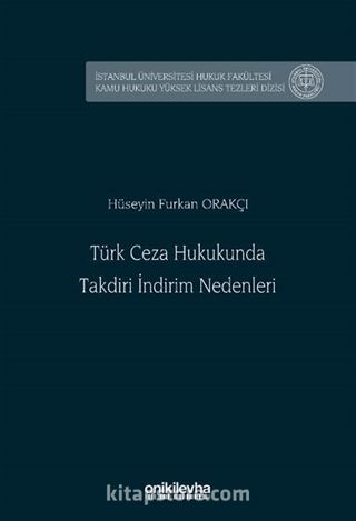 Türk Ceza Hukukunda Takdiri İndirim Nedenleri İstanbul Üniversitesi Hukuk Fakültesi Kamu Hukuku Yüksek Lisans Tezleri Dizisi No: 30
