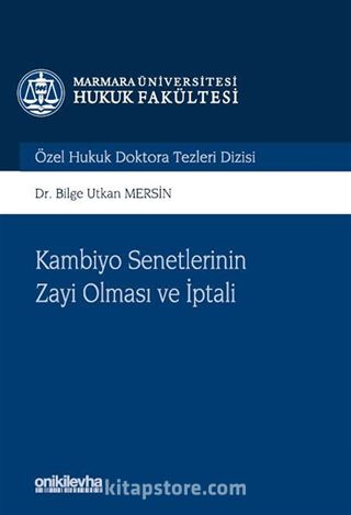 Kambiyo Senetlerinin Zayi Olması ve İptali Marmara Üniversitesi Hukuk Fakültesi Özel Hukuk Doktora Tezleri Dizisi No: 15