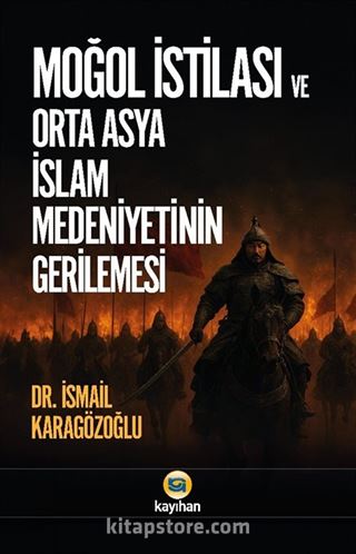 Moğol İstilası ve Orta Asya İslam Medeniyetinin Gerilemesi