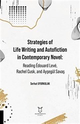 Strategies of Life Writing and Autofiction in Contemporary Novel: Reading Édouard Levé, Rachel Cusk, and Ayşegül Savaş