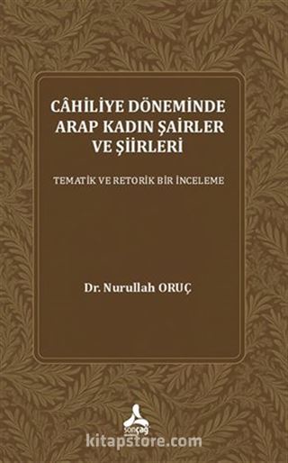 Cahiliye Döneminde Arap Kadın Şairler Ve Şiirleri Tematik Ve Retorik Bir İnceleme