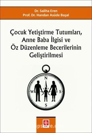 Çocuk Yetiştirme Tutumları, Anne Baba İlgisi ve Öz Düzenleme Becerilerinin Geliştirilmesi