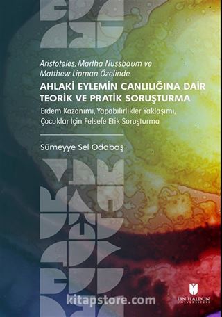 Aristoteles, Martha Nussbaum ve Matthew Lipman Özelinde Ahlaki Eylemin Canlılığına Dair Teorik ve Pratik Soruşturma
