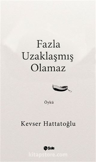 Fazla Uzaklaşmış Olamaz