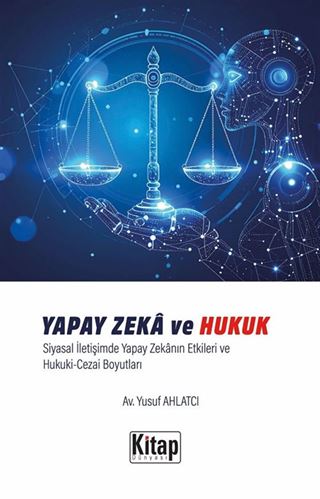 Yapay Zeka ve Hukuk Siyasal İletişimde Yapay Zekanın Etkileri ve Hukuki Cezai Boyutları