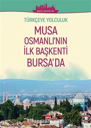 Musa Osmanlı'nın İlk Başkenti Bursa'da (Orta Seviye B1) / Türkçeye Yolculuk