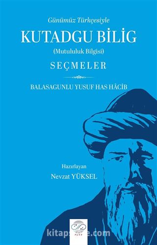 Günümüz Türkçesiyle Kutadgu Bilig (Mutluluk Bilgisi) Seçmeler
