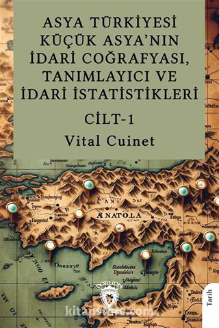 Asya Türkiyesi Küçük Asya'nın İdari Coğrafyası, Tanımlayıcı ve İdari İstatistikleri Cilt I