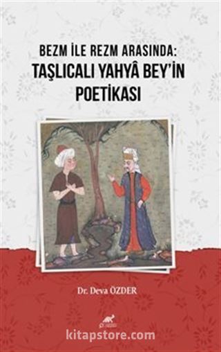 Bezm İle Rezm Arasında:Taşlıcalı Yahya Bey'in Poetikası