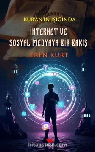 Kur'an'ın Işığında İnternet ve Sosyal Medyaya Bir Bakış
