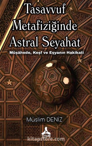 Tasavvuf Metafiziğinde Astral Seyahat Müşahede, Keşf Ve Eşyanın Hakikati