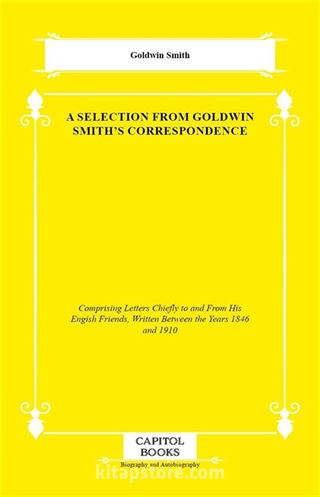 A Selection From Goldwin Smith's Correspondence