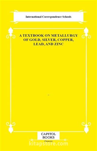 A Textbook on Metallurgy of Gold, Silver, Copper, Lead, and Zinc