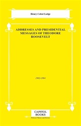 Addresses and Presidential Messages of Theodore Roosevelt