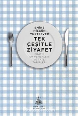 Tek Çeşitle Ziyafet / Pratik Ev Yemekleri ve Tatlı Tarifleri