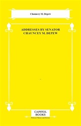 Addresses by Senator Chauncey M. Depew