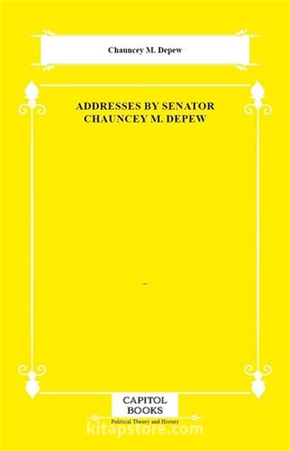 Addresses by Senator Chauncey M. Depew