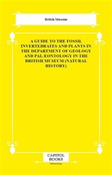 A Guide to the Fossil Invertebrates and Plants in the Department of Geology and Palæontology in the British Museum (Natural History)