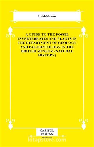 A Guide to the Fossil Invertebrates and Plants in the Department of Geology and Palæontology in the British Museum (Natural History)