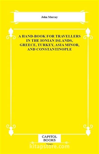 A Hand-Book for Travellers in the Ionian Islands, Greece, Turkey, Asia Minor, and Constantinople